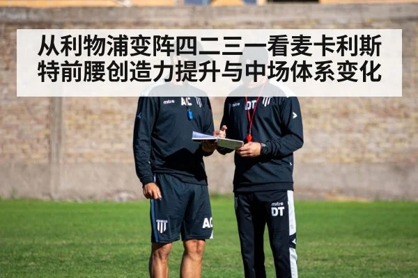 从利物浦变阵四二三一看麦卡利斯特前腰创造力提升与中场体系变化