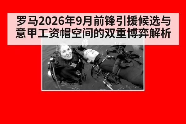 罗马2026年9月前锋引援候选与意甲工资帽空间的双重博弈解析