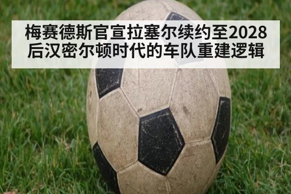 梅赛德斯官宣拉塞尔续约至2028 后汉密尔顿时代的车队重建逻辑
