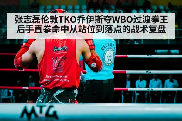 张志磊伦敦TKO乔伊斯夺WBO过渡拳王后手直拳命中从站位到落点的战术复盘
